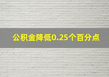 公积金降低0.25个百分点