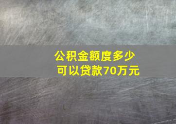 公积金额度多少可以贷款70万元