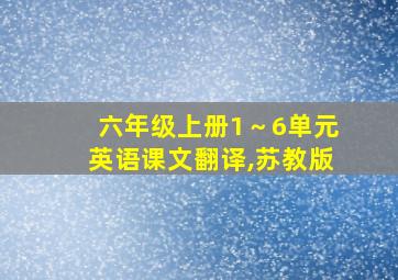 六年级上册1～6单元英语课文翻译,苏教版