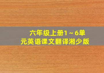 六年级上册1～6单元英语课文翻译湘少版