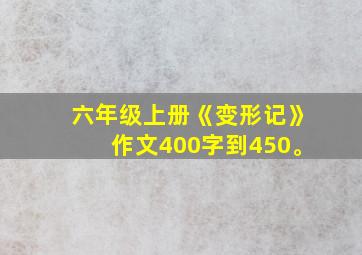 六年级上册《变形记》作文400字到450。