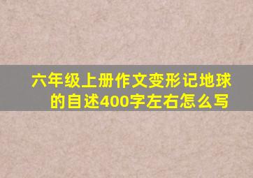 六年级上册作文变形记地球的自述400字左右怎么写