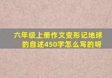 六年级上册作文变形记地球的自述450字怎么写的呀