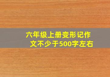 六年级上册变形记作文不少于500字左右