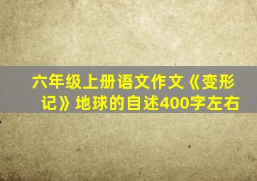 六年级上册语文作文《变形记》地球的自述400字左右