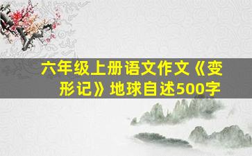 六年级上册语文作文《变形记》地球自述500字