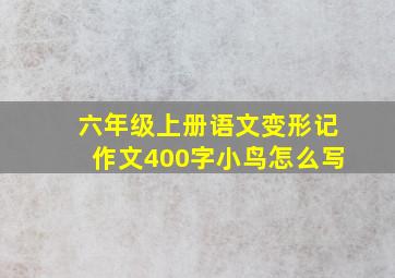 六年级上册语文变形记作文400字小鸟怎么写