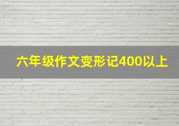 六年级作文变形记400以上