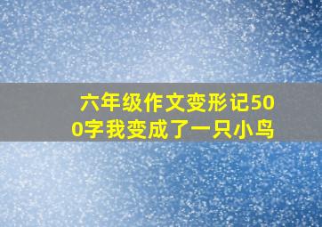 六年级作文变形记500字我变成了一只小鸟