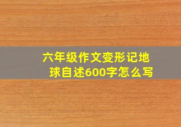 六年级作文变形记地球自述600字怎么写