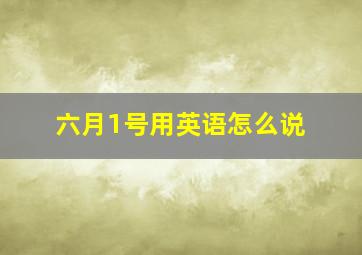 六月1号用英语怎么说