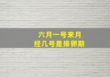 六月一号来月经几号是排卵期