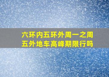 六环内五环外周一之周五外地车高峰期限行吗