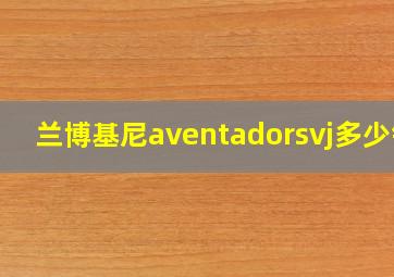 兰博基尼aventadorsvj多少钱