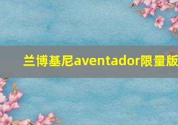 兰博基尼aventador限量版