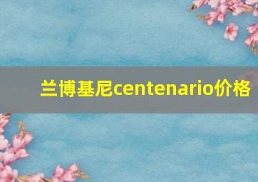 兰博基尼centenario价格