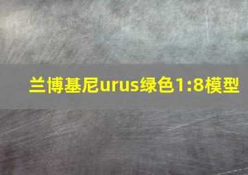 兰博基尼urus绿色1:8模型