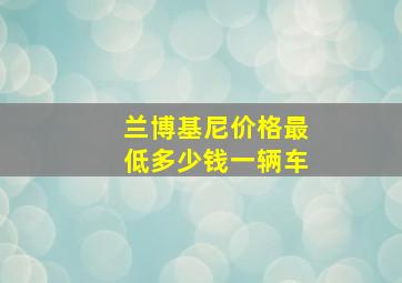 兰博基尼价格最低多少钱一辆车