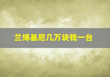 兰博基尼几万块钱一台