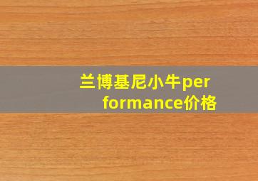 兰博基尼小牛performance价格