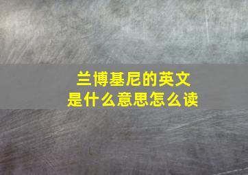 兰博基尼的英文是什么意思怎么读