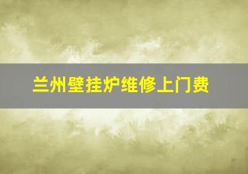 兰州壁挂炉维修上门费