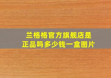 兰格格官方旗舰店是正品吗多少钱一盒图片