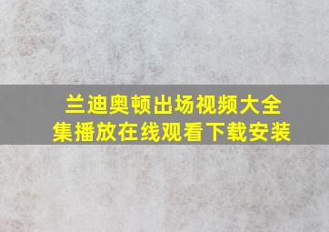 兰迪奥顿出场视频大全集播放在线观看下载安装