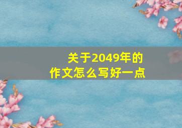 关于2049年的作文怎么写好一点