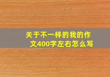 关于不一样的我的作文400字左右怎么写