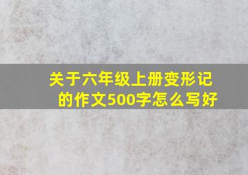 关于六年级上册变形记的作文500字怎么写好