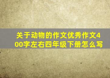 关于动物的作文优秀作文400字左右四年级下册怎么写