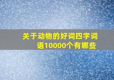 关于动物的好词四字词语10000个有哪些