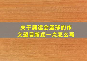 关于奥运会篮球的作文题目新颖一点怎么写