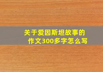 关于爱因斯坦故事的作文300多字怎么写