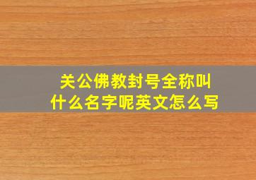 关公佛教封号全称叫什么名字呢英文怎么写