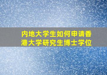 内地大学生如何申请香港大学研究生博士学位