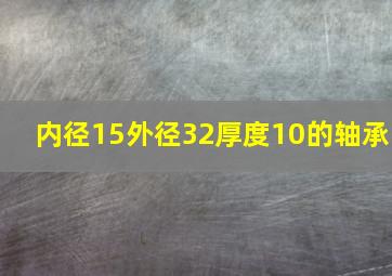 内径15外径32厚度10的轴承