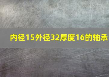 内径15外径32厚度16的轴承