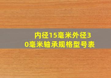 内径15毫米外径30毫米轴承规格型号表