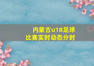 内蒙古u18足球比赛实时动态分时