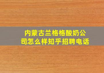 内蒙古兰格格酸奶公司怎么样知乎招聘电话