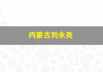 内蒙古刘永亮