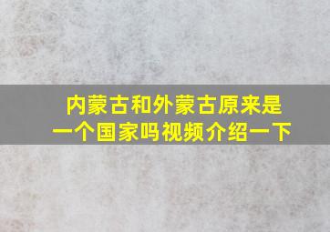 内蒙古和外蒙古原来是一个国家吗视频介绍一下