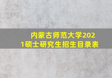 内蒙古师范大学2021硕士研究生招生目录表