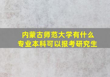 内蒙古师范大学有什么专业本科可以报考研究生