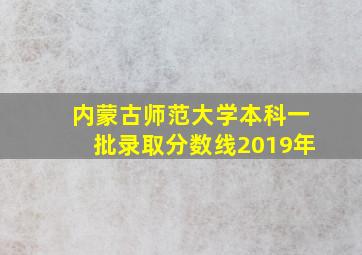 内蒙古师范大学本科一批录取分数线2019年