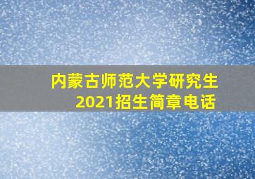 内蒙古师范大学研究生2021招生简章电话