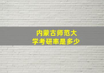 内蒙古师范大学考研率是多少