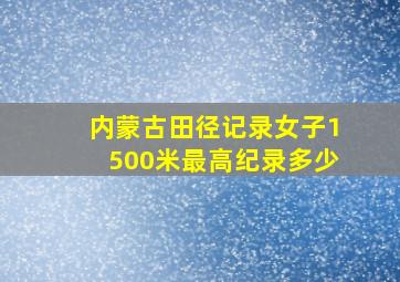 内蒙古田径记录女子1500米最高纪录多少